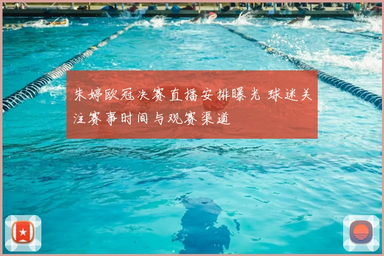 朱婷欧冠决赛直播安排曝光 球迷关注赛事时间与观赛渠道