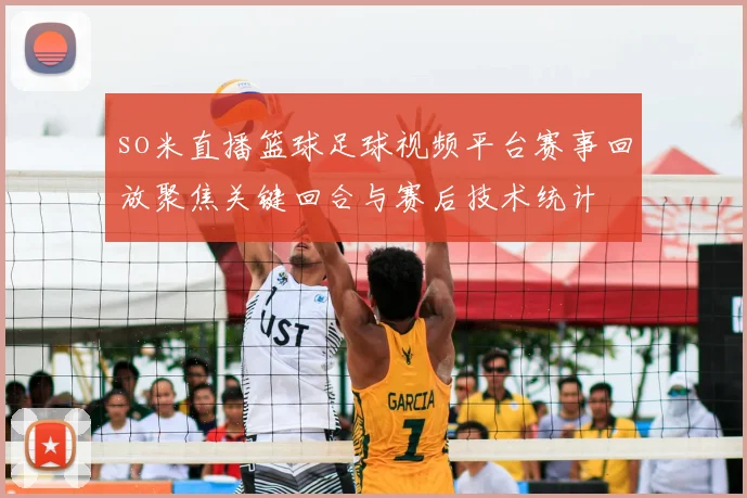 so米直播篮球足球视频平台赛事回放聚焦关键回合与赛后技术统计