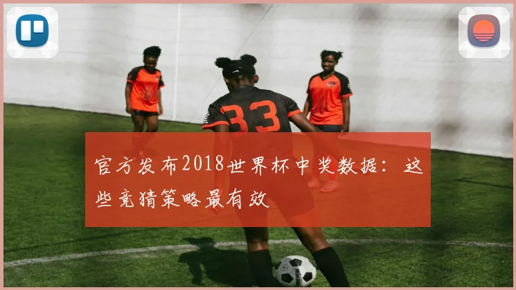 官方发布2018世界杯中奖数据：这些竞猜策略最有效
